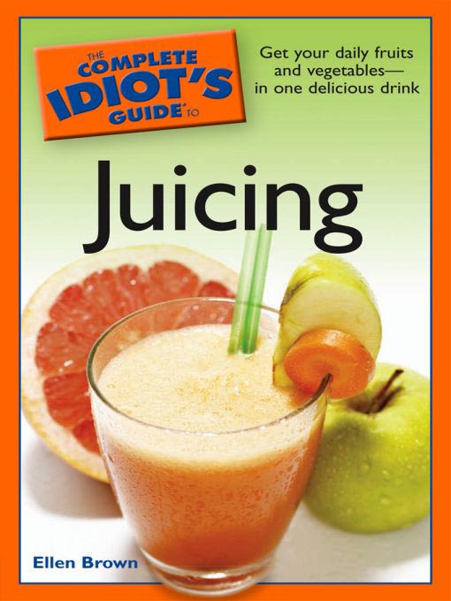 Title details for The Complete Idiot's Guide to Juicing by Ellen Brown - Available